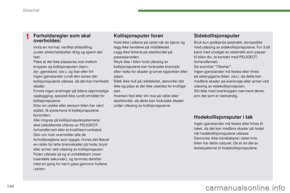 PEUGEOT 5008 2016  Instruksjoner for bruk (in Norwegian) 146
5008_no_Chap07_securite_ed01-2015
Forholdsregler som skal 
overholdes:
Innta en normal, vertikal sittestilling.
Juster sikkerhetsbeltet riktig og spenn det 
fast.
Påse at det ikke plasseres noe m