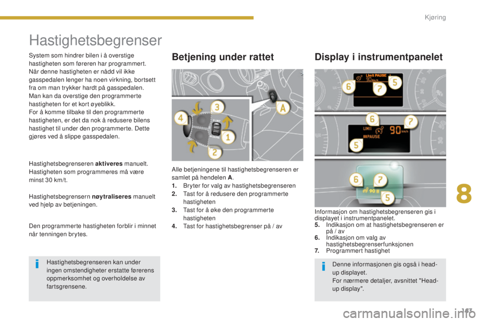 PEUGEOT 5008 2016  Instruksjoner for bruk (in Norwegian) 163
5008_no_Chap08_conduite_ed01-2015
Hastighetsbegrenser
Alle betjeningene til hastighetsbegrenseren er 
samlet på hendelen A.
1.
 B

ryter for valg av hastighetsbegrenseren
2.
 T

ast for å reduse