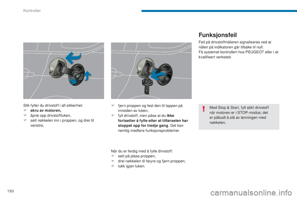 PEUGEOT 5008 2016  Instruksjoner for bruk (in Norwegian) 192
5008_no_Chap09_verifications_ed01-2015
Med Stop & Start, fyll aldri drivstoff 
når motoren er i STOP-modus; det 
er påbudt å slå av tenningen med 
nøkkelen.
Slik fyller du drivstoff i all sik