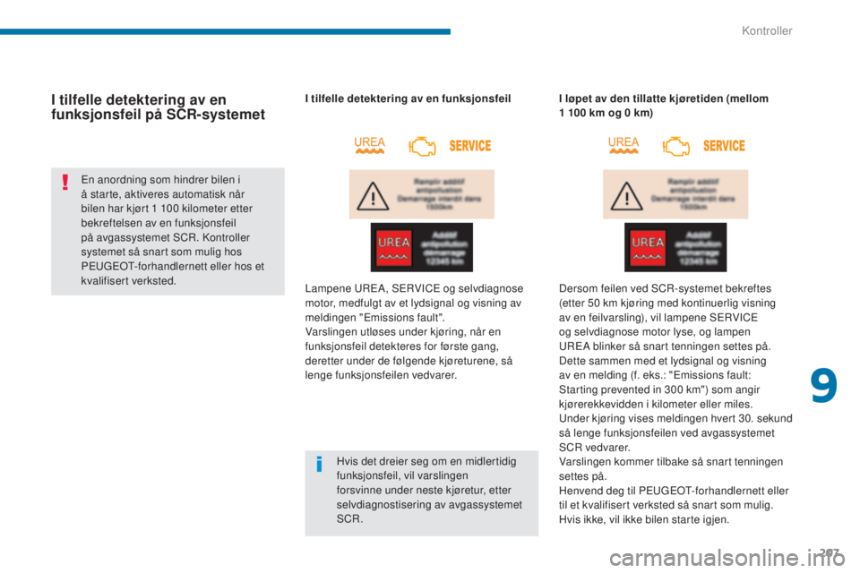 PEUGEOT 5008 2016  Instruksjoner for bruk (in Norwegian) 207
5008_no_Chap09_verifications_ed01-2015
I tilfelle detektering av en 
funksjonsfeil på SCR-systemet
En anordning som hindrer bilen i 
å starte, aktiveres automatisk når 
bilen har kjørt 1  100 