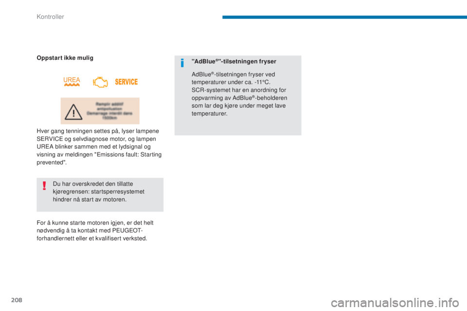 PEUGEOT 5008 2016  Instruksjoner for bruk (in Norwegian) 208
5008_no_Chap09_verifications_ed01-2015
Du har overskredet den tillatte 
kjøregrensen: startsperresystemet 
hindrer nå start av motoren.
Oppstart ikke mulig
Hver gang tenningen settes på, lyser 