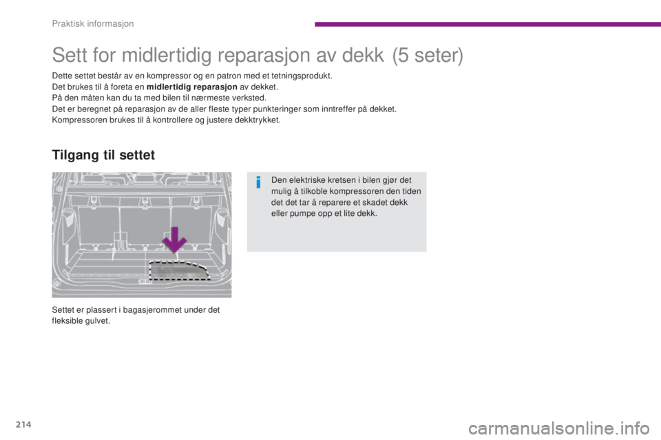 PEUGEOT 5008 2016  Instruksjoner for bruk (in Norwegian) 214
5008_no_Chap10_infos-pratiques_ed01-2015
Sett for midlertidig reparasjon av dekk
Dette settet består av en kompressor og en patron med et tetningsprodukt.
Det brukes til å foreta en midlertidig 