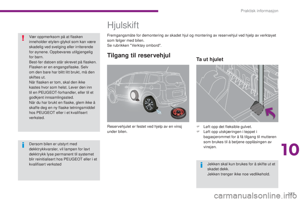 PEUGEOT 5008 2016  Instruksjoner for bruk (in Norwegian) 223
5008_no_Chap10_infos-pratiques_ed01-2015
Tilgang til reservehjul
Reservehjulet er festet ved hjelp av en vinsj 
under bilen.F
 L øft opp det fleksible gulvet.
F
 
L
 øft opp utskjæringen i tepp