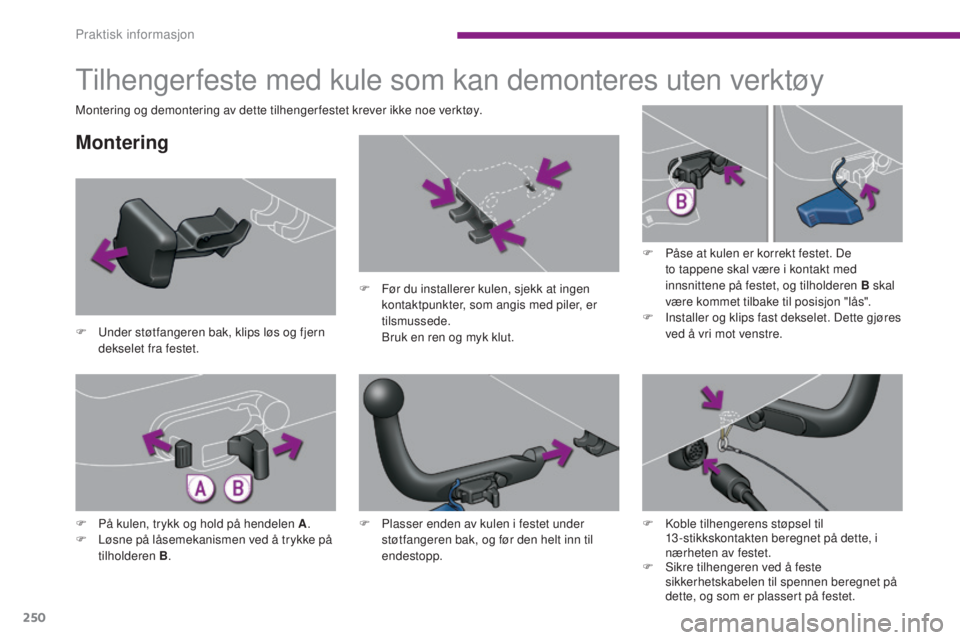 PEUGEOT 5008 2016  Instruksjoner for bruk (in Norwegian) 250
5008_no_Chap10_infos-pratiques_ed01-2015
Tilhengerfeste med kule som kan demonteres uten verktøy
Montering
F Under støtfangeren bak, klips løs og fjern dekselet fra festet. F
 
F
 ør du instal