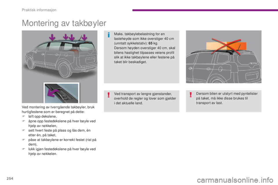 PEUGEOT 5008 2016  Instruksjoner for bruk (in Norwegian) 254
5008_no_Chap10_infos-pratiques_ed01-2015
Montering av takbøyler
Ved montering av tverrgående takbøyler, bruk 
hurtigfestene som er beregnet på dette:
F 
l
 øft opp dekslene,
F
 
å
 pne opp f
