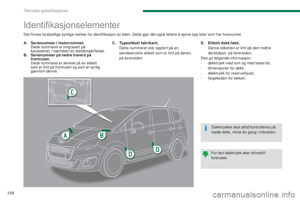 PEUGEOT 5008 2016  Instruksjoner for bruk (in Norwegian) 268
5008_no_Chap11_caracteristiques_ed01-2015
Identifikasjonselementer
A. Serienummer i motorrommet.  D
ette nummeret er inngravert på 
karosseriet, i nærheten av støtdemperfestet.
B.
 S

erienumme