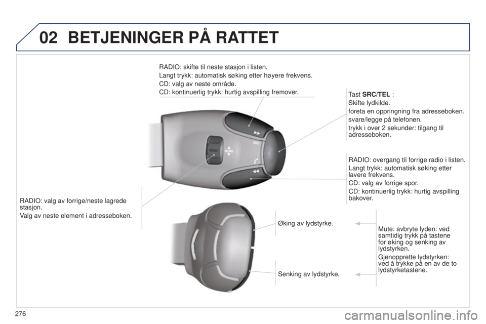 PEUGEOT 5008 2016  Instruksjoner for bruk (in Norwegian) 02
276
5008_no_Chap12b_RT6-2-8_ed01-2015
RADIO: valg av forrige/neste lagrede 
stasjon.
Valg av neste element i adresseboken.Tast SRC/TEL :
Skifte lydkilde.
foreta en oppringning fra adresseboken.
sva