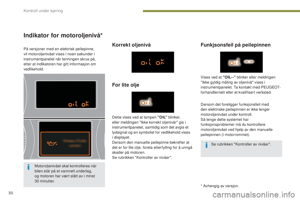 PEUGEOT 5008 2016 Instruksjoner for bruk (in Norwegian) 30
5008_no_Chap01_controle-marche_ed01-2015
Indikator for motoroljenivå*
På versjoner med en elektrisk peilepinne,
vil motoroljenivået vises i noen sekunder i
instrumentpanelet når tenningen skr PEUGEOT 5008 2016 Instruksjoner for bruk (in Norwegian) 30
5008_no_Chap01_controle-marche_ed01-2015
Indikator for motoroljenivå*
På versjoner med en elektrisk peilepinne,
vil motoroljenivået vises i noen sekunder i
instrumentpanelet når tenningen skr