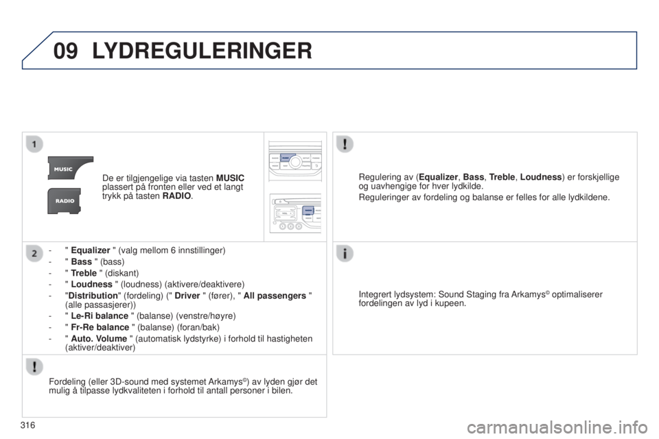 PEUGEOT 5008 2016  Instruksjoner for bruk (in Norwegian) 09
316
5008_no_Chap12b_RT6-2-8_ed01-2015
LYDREGULERINGER
De er tilgjengelige via tasten MUSIC 
plassert på fronten eller ved et langt 
trykk på tasten RADIO.
-
 
"  Equalizer " (valg mellom 