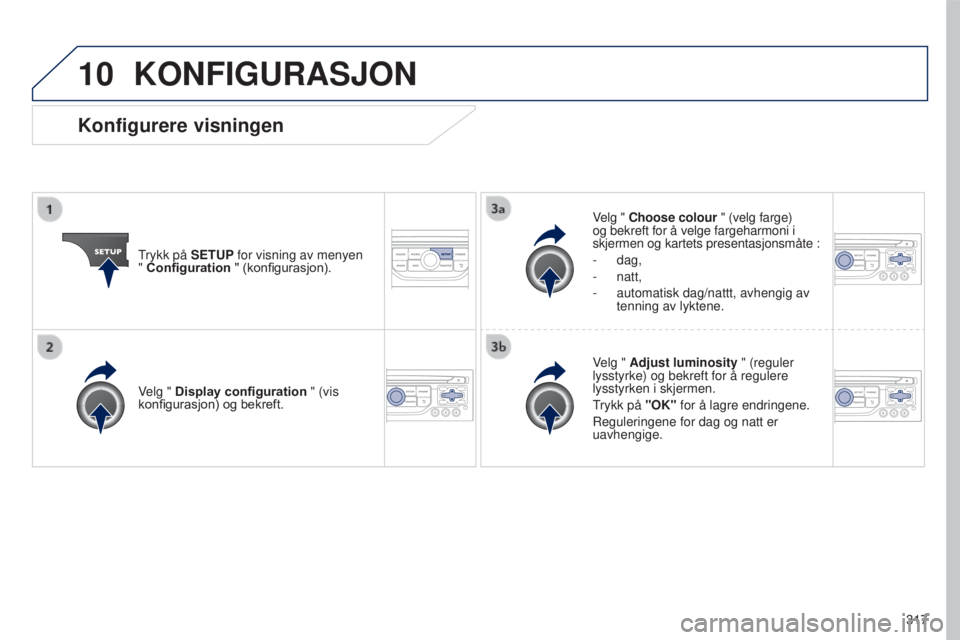 PEUGEOT 5008 2016  Instruksjoner for bruk (in Norwegian) 10
317
5008_no_Chap12b_RT6-2-8_ed01-2015
KONFIGURASJON
Trykk på SETUP for visning av menyen 
" Configuration	" 	 (konfigurasjon). Velg " Choose colour " (velg farge) 
og bekreft for 