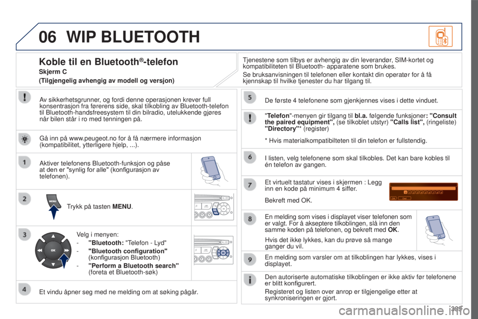 PEUGEOT 5008 2016  Instruksjoner for bruk (in Norwegian) 06
339
5008_NO_CHAP12C_RD45_ED01_2015
WIP BLUETOOTH
Av sikkerhetsgrunner, og fordi denne operasjonen krever full 
konsentrasjon fra førerens side, skal tilkobling av Bluetooth-telefon\
 
til Bluetoot