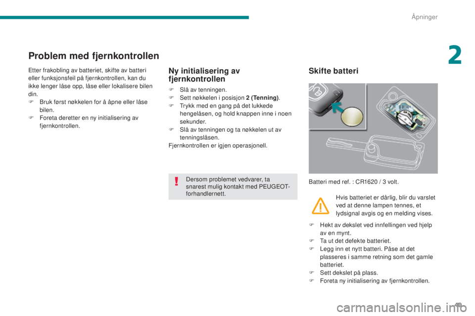 PEUGEOT 5008 2016 Instruksjoner for bruk (in Norwegian) 49
5008_no_Chap02_ouvertures_ed01-2015
Problem med fjernkontrollen
Etter frakobling av batteriet, skifte av batteri
eller funksjonsfeil på fjernkontrollen, kan du
ikke lenger låse opp, låse eller PEUGEOT 5008 2016 Instruksjoner for bruk (in Norwegian) 49
5008_no_Chap02_ouvertures_ed01-2015
Problem med fjernkontrollen
Etter frakobling av batteriet, skifte av batteri
eller funksjonsfeil på fjernkontrollen, kan du
ikke lenger låse opp, låse eller