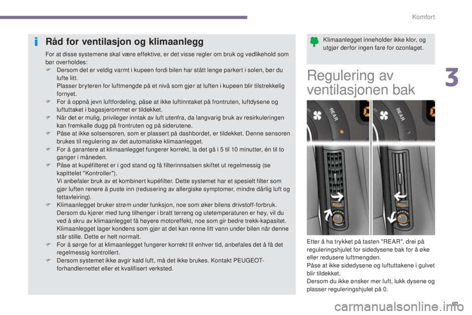 PEUGEOT 5008 2016  Instruksjoner for bruk (in Norwegian) 61
5008_no_Chap03_confort_ed01-2015
Klimaanlegget inneholder ikke klor, og 
utgjør derfor ingen fare for ozonlaget.Råd for ventilasjon og klimaanlegg
For at disse systemene skal være effektive, er 