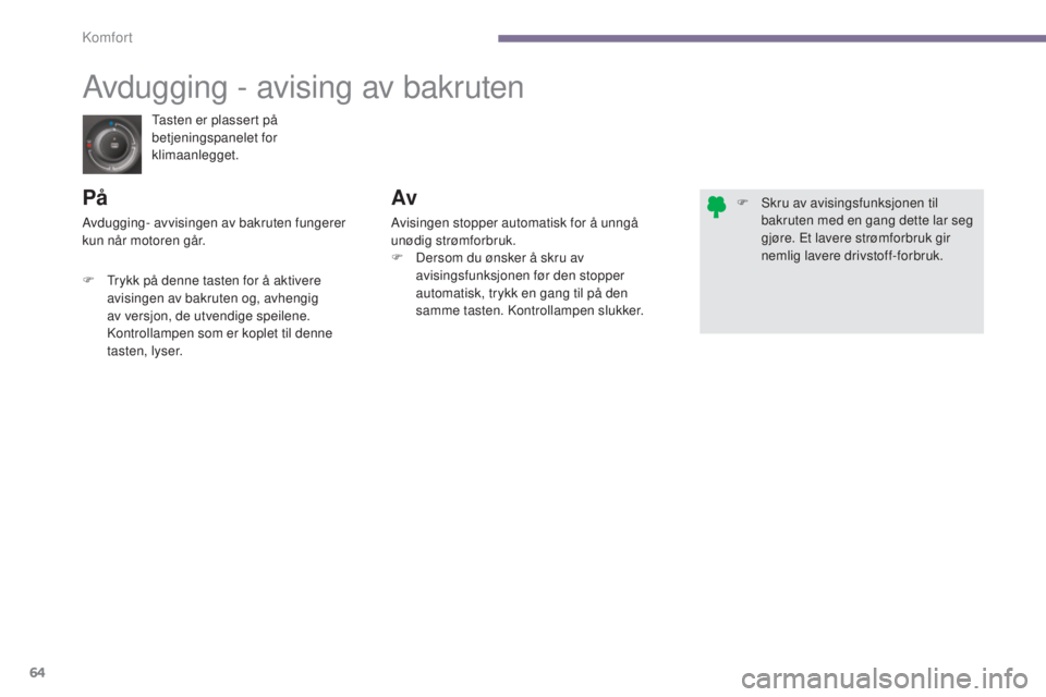 PEUGEOT 5008 2016  Instruksjoner for bruk (in Norwegian) 64
5008_no_Chap03_confort_ed01-2015
Tasten er plassert på 
betjeningspanelet for 
klimaanlegget.
Avdugging - avising av bakruten
PåAv
Avisingen stopper automatisk for å unngå 
unødig strømforbru