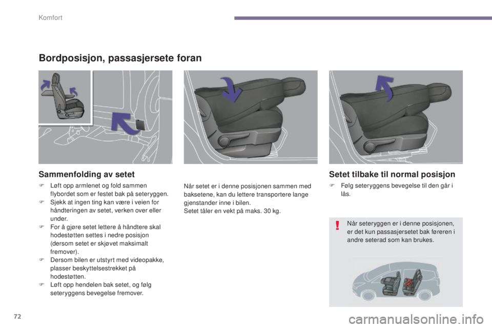 PEUGEOT 5008 2016  Instruksjoner for bruk (in Norwegian) 72
5008_no_Chap03_confort_ed01-2015
Bordposisjon, passasjersete foran
Når setet er i denne posisjonen sammen med 
baksetene, kan du lettere transportere lange 
gjenstander inne i bilen.
Setet tåler 