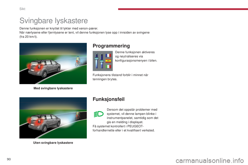 PEUGEOT 5008 2016  Instruksjoner for bruk (in Norwegian) 90
5008_no_Chap04_visibilite_ed01-2015
Svingbare lyskastere
Med svingbare lyskastere
Uten svingbare lyskastere
Programmering
Funksjonsfeil
Denne funksjonen aktiveres 
og nøytraliseres via 
konfiguras
