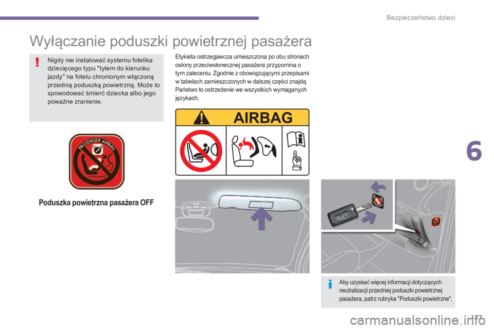 PEUGEOT 5008 2016  Instrukcja obsługi (in Polish) 117
5008_pl_Chap06_securite-enfants_ed01-2015
Poduszka powietrzna pasażera OFF
Aby uzyskać więcej informacji dotyczących 
neutralizacji przedniej poduszki powietrznej 
pasażera, patrz rubryka 