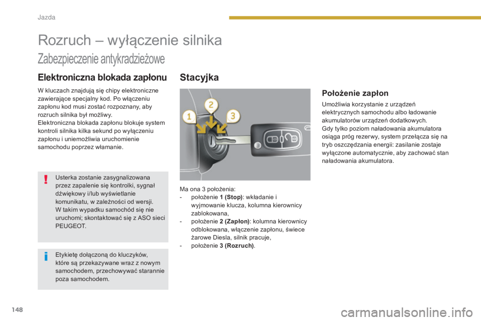 PEUGEOT 5008 2016 Instrukcja obsługi (in Polish) 148
5008_pl_Chap08_conduite_ed01-2015
Elektroniczna blokada zapłonuStacyjka
Rozruch – wyłączenie silnika
Zabezpieczenie antykradzieżowe
Usterka zostanie zasygnalizowana
przez zapalenie się kon PEUGEOT 5008 2016 Instrukcja obsługi (in Polish) 148
5008_pl_Chap08_conduite_ed01-2015
Elektroniczna blokada zapłonuStacyjka
Rozruch – wyłączenie silnika
Zabezpieczenie antykradzieżowe
Usterka zostanie zasygnalizowana
przez zapalenie się kon