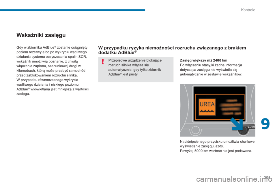 PEUGEOT 5008 2016  Instrukcja obsługi (in Polish) 205
5008_pl_Chap09_verifications_ed01-2015
Wskaźniki zasięgu
Przepisowe urządzenie blokujące 
rozruch silnika włącza się 
automatycznie, gdy tylko zbiornik 
AdBlue
® jest pusty.
Gdy w zbiornik
