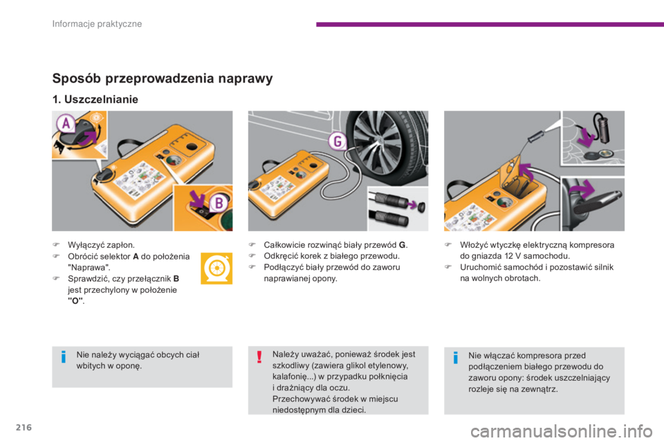 PEUGEOT 5008 2016  Instrukcja obsługi (in Polish) 216
5008_pl_Chap10_infos-pratiques_ed01-2015
Sposób przeprowadzenia naprawy
F Wyłączyć zapłon.F  C ałkowicie rozwinąć biały przewód G.
F  O dkręcić korek z białego przewodu.
F
 
P
 odłą