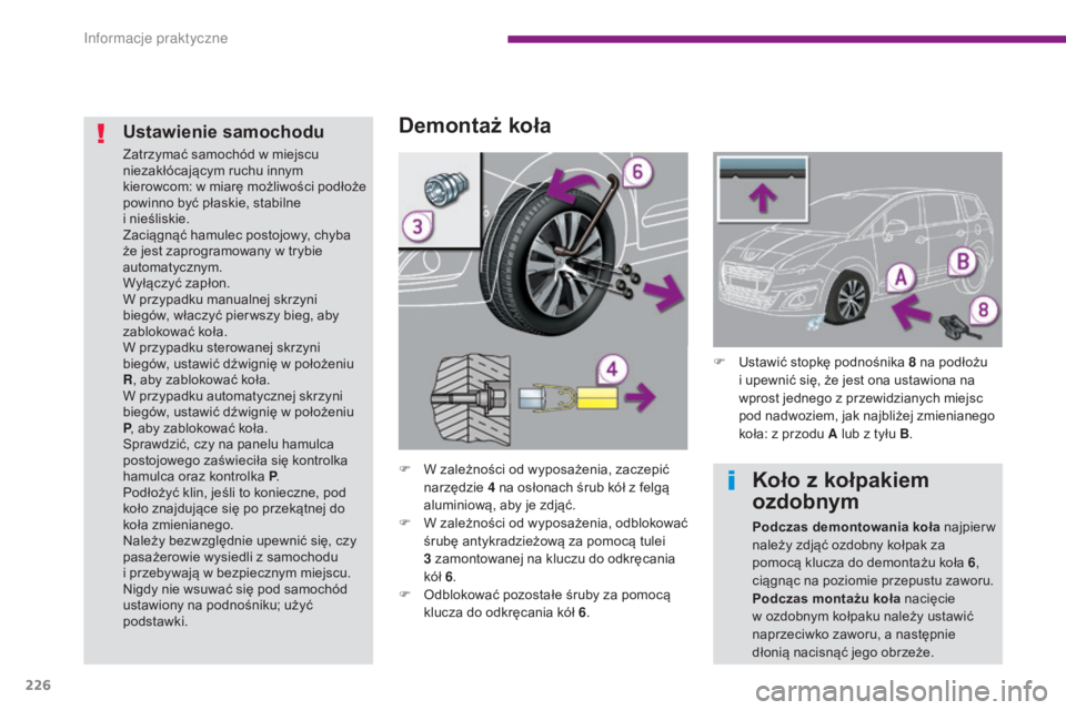 PEUGEOT 5008 2016 Instrukcja obsługi (in Polish) 226
5008_pl_Chap10_infos-pratiques_ed01-2015
Demontaż koła
F W zależności od wyposażenia, zaczepić narzędzie 4
na osłonach śrub kół z felgą
aluminiową, aby je zdjąć.
F
W z
ależn PEUGEOT 5008 2016 Instrukcja obsługi (in Polish) 226
5008_pl_Chap10_infos-pratiques_ed01-2015
Demontaż koła
F W zależności od wyposażenia, zaczepić narzędzie 4
na osłonach śrub kół z felgą
aluminiową, aby je zdjąć.
F
W z
ależn