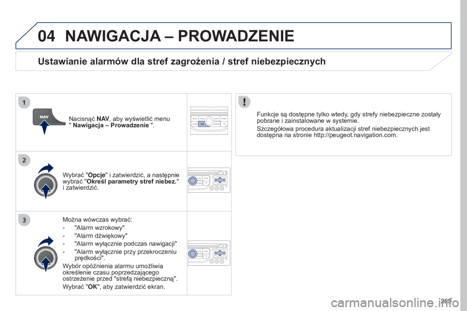 PEUGEOT 5008 2016  Instrukcja obsługi (in Polish) 04
285
5008_pl_Chap12b_RT6-2-8_ed01-2015
NAWIGACJA – PROWADZENIE
Można wówczas wybrać:
-
 
"Alarm wzrokowy"
-

 
"Alarm dźwiękowy"
-

 
"Alarm wyłącznie podczas nawigacji&