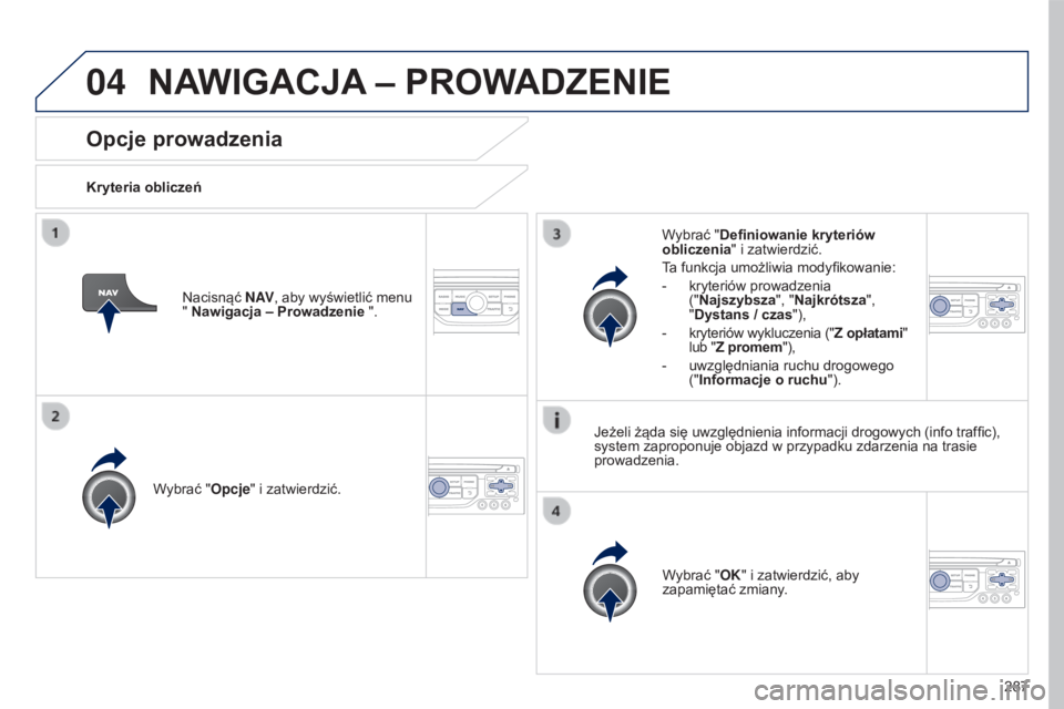 PEUGEOT 5008 2016  Instrukcja obsługi (in Polish) 04
287
5008_pl_Chap12b_RT6-2-8_ed01-2015
Opcje prowadzenia
Kryteria obliczeńWybrać "Opcje" i zatwierdzić. Wybrać "OK" i zatwierdzić, aby 
zapamiętać zmiany.
Wybrać "Definio