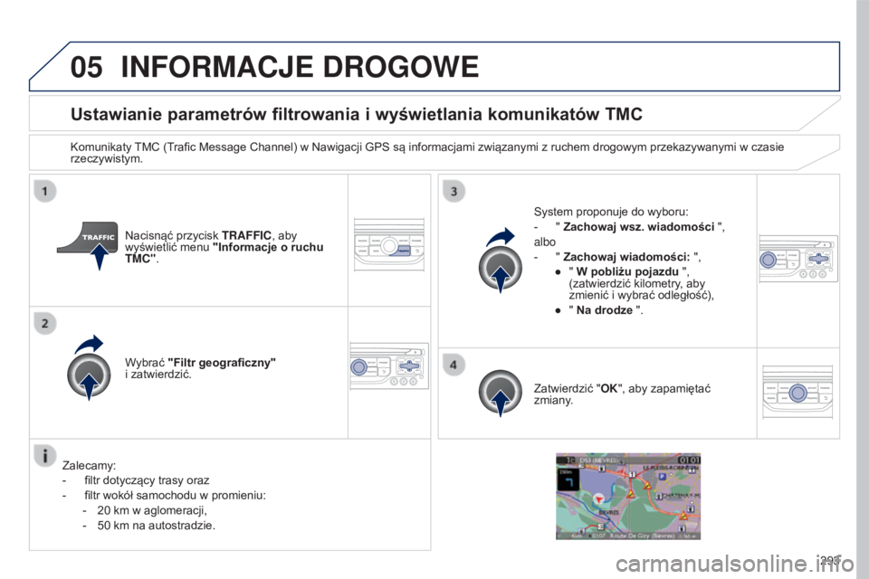 PEUGEOT 5008 2016  Instrukcja obsługi (in Polish) 05
293
5008_pl_Chap12b_RT6-2-8_ed01-2015
Ustawianie parametrów filtrowania i wyświetlania komunikatów TMC
Komunikaty TMC (Trafic Message Channel) w Nawigacji GPS są informacjami związanymi z ruch