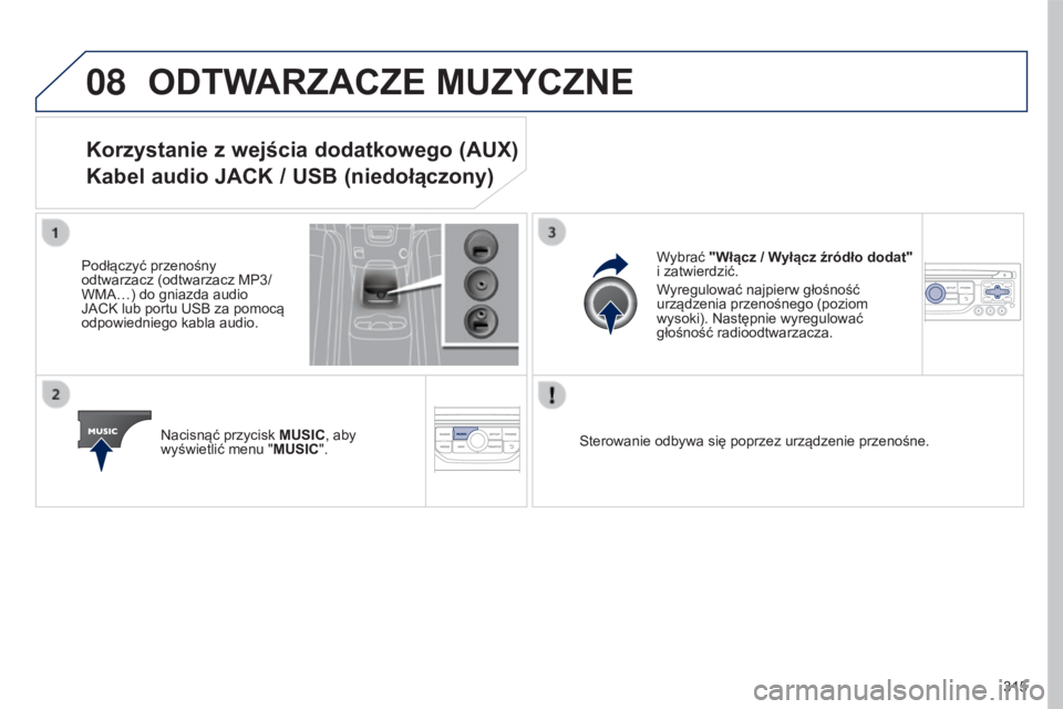 PEUGEOT 5008 2016  Instrukcja obsługi (in Polish) 08
315
5008_pl_Chap12b_RT6-2-8_ed01-2015
ODTWARZACZE MUZYCZNE
Korzystanie z wejścia dodatkowego (AUX) 
Kabel audio JACK / USB (niedołączony)
Podłączyć przenośny 
odtwarzacz (odtwarzacz MP3/ 
WM