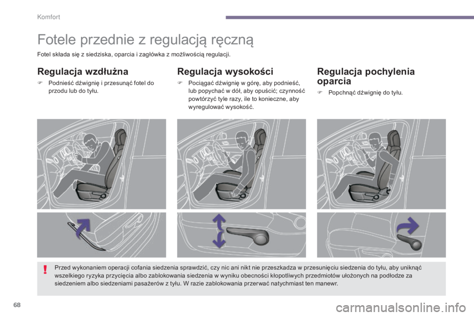 PEUGEOT 5008 2016  Instrukcja obsługi (in Polish) 68
5008_pl_Chap03_confort_ed01-2015
Fotele przednie z regulacją ręczną
Regulacja wysokości
F Pociągać dźwignię w górę, aby podnieść, lub popychać w dół, aby opuścić; czynność 
powt
