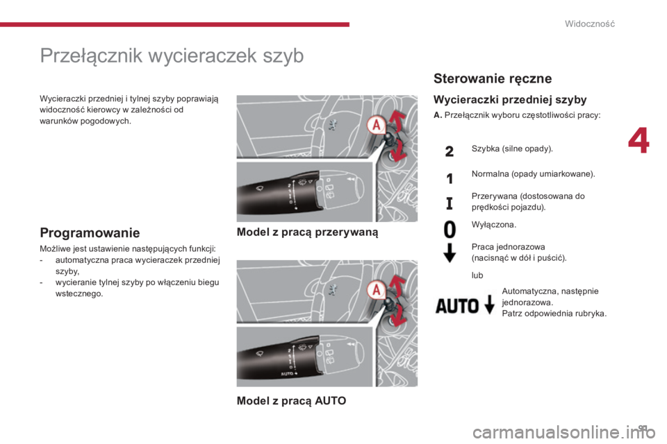 PEUGEOT 5008 2016  Instrukcja obsługi (in Polish) 91
5008_pl_Chap04_visibilite_ed01-2015
Przełącznik wycieraczek szyb
Model z pracą przerywaną
Model z pracą AUTOProgramowanie
Możliwe jest ustawienie następujących funkcji:
- a utomatyczna prac