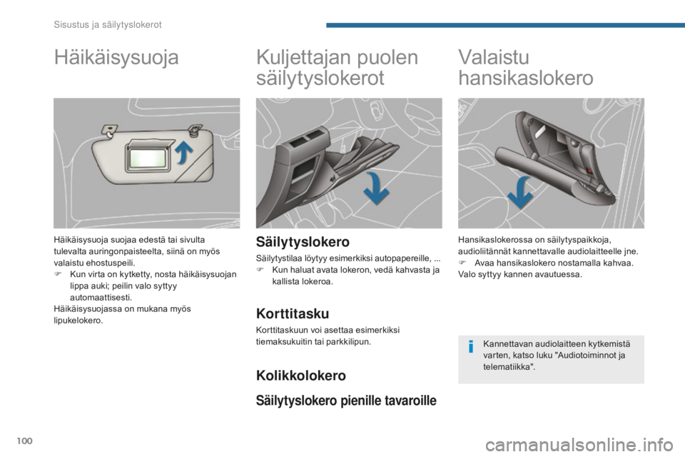 PEUGEOT 5008 2016  Omistajan Käsikirja (in Finnish) 100
5008_fi_Chap05_amenagements_ed01-2015
Kuljettajan puolen 
säilytyslokerot
Säilytyslokero
Säilytystilaa löytyy esimerkiksi autopapereille, ...
F K un haluat avata lokeron, vedä kahvasta ja 
ka