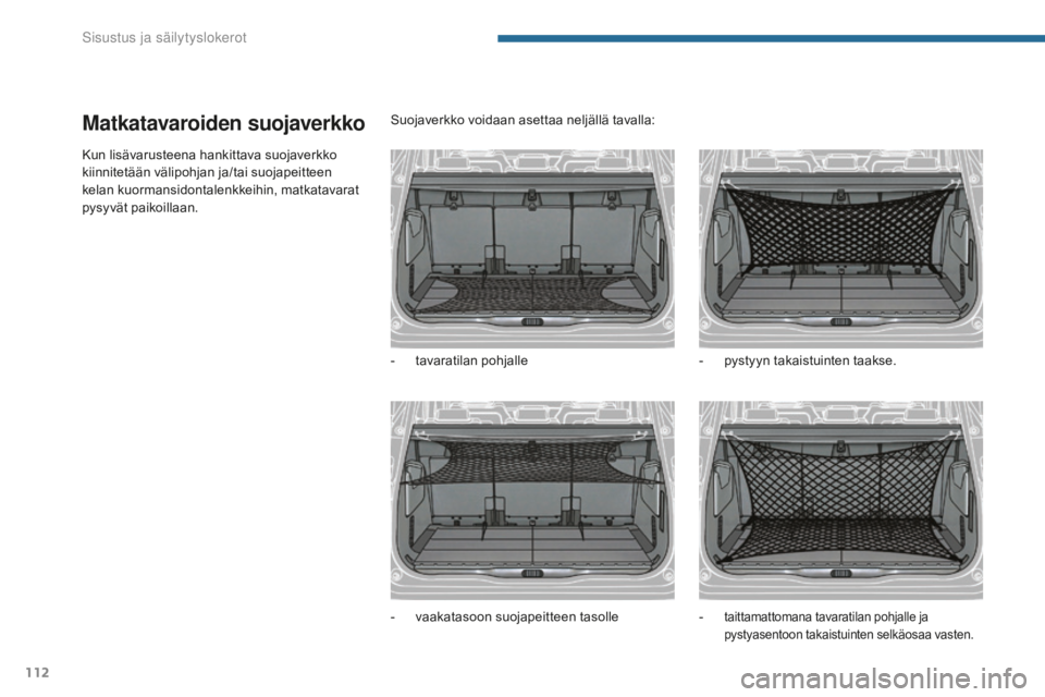PEUGEOT 5008 2016  Omistajan Käsikirja (in Finnish) 112
5008_fi_Chap05_amenagements_ed01-2015
Matkatavaroiden suojaverkko
Kun lisävarusteena hankittava suojaverkko 
kiinnitetään välipohjan ja/tai suojapeitteen 
kelan kuormansidontalenkkeihin, matka