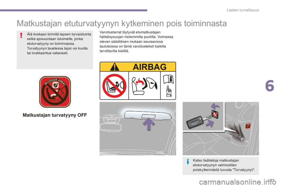 PEUGEOT 5008 2016  Omistajan Käsikirja (in Finnish) 117
5008_fi_Chap06_securite-enfants_ed01-2015
Matkustajan turvatyyny OFF
Katso lisätietoja matkustajan 
etuturvatyynyn valmiustilan 
poiskytkennästä luvusta "Turvatyynyt".
Matkustajan etutu