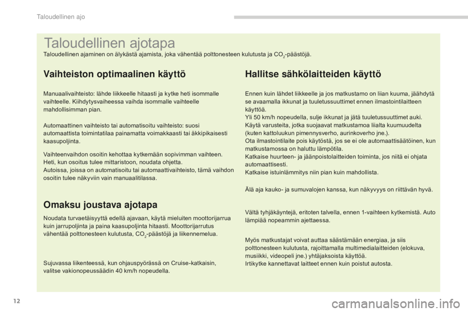 PEUGEOT 5008 2016 Omistajan Käsikirja (in Finnish) 12
5008_fi_Chap00c_eco-conduite_ed01-2015
Taloudellinen ajotapa
Taloudellinen ajaminen on älykästä ajamista, joka vähentää polttonesteen kulutusta ja CO2-päästöjä.
Vaihteiston optimaalinen k PEUGEOT 5008 2016 Omistajan Käsikirja (in Finnish) 12
5008_fi_Chap00c_eco-conduite_ed01-2015
Taloudellinen ajotapa
Taloudellinen ajaminen on älykästä ajamista, joka vähentää polttonesteen kulutusta ja CO2-päästöjä.
Vaihteiston optimaalinen k
