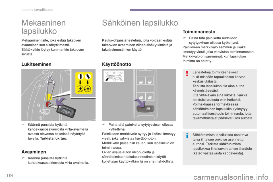PEUGEOT 5008 2016  Omistajan Käsikirja (in Finnish) 134
5008_fi_Chap06_securite-enfants_ed01-2015
Mekaaninen 
lapsilukko
F Käännä punaista kytkintä kahdeksasosakierrosta virta-avaimella 
ovessa olevassa etiketissä näytetyllä 
tavalla.  Tarkista 