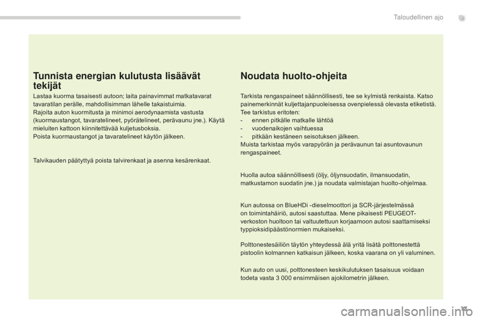 PEUGEOT 5008 2016 Omistajan Käsikirja (in Finnish) 13
5008_fi_Chap00c_eco-conduite_ed01-2015
Tunnista energian kulutusta lisäävät
tekijät
Lastaa kuorma tasaisesti autoon; laita painavimmat matkatavarat
tavaratilan perälle, mahdollisimman lähel PEUGEOT 5008 2016 Omistajan Käsikirja (in Finnish) 13
5008_fi_Chap00c_eco-conduite_ed01-2015
Tunnista energian kulutusta lisäävät
tekijät
Lastaa kuorma tasaisesti autoon; laita painavimmat matkatavarat
tavaratilan perälle, mahdollisimman lähel