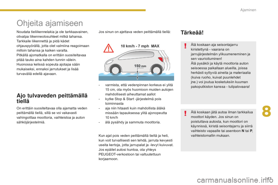 PEUGEOT 5008 2016 Omistajan Käsikirja (in Finnish) 147
5008_fi_Chap08_conduite_ed01-2015
Ohjeita ajamiseen
Noudata tieliikennelakia ja ole tarkkaavainen,
olivatpa liikenneolosuhteet mitkä tahansa.
Tarkkaile liikennettä ja pidä kädet
ohjauspyör PEUGEOT 5008 2016 Omistajan Käsikirja (in Finnish) 147
5008_fi_Chap08_conduite_ed01-2015
Ohjeita ajamiseen
Noudata tieliikennelakia ja ole tarkkaavainen,
olivatpa liikenneolosuhteet mitkä tahansa.
Tarkkaile liikennettä ja pidä kädet
ohjauspyör