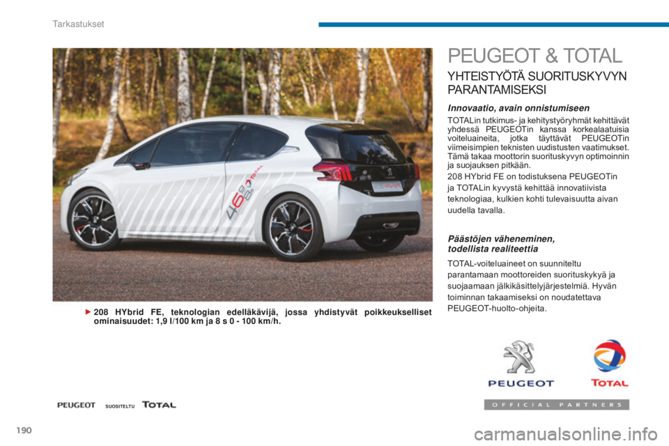 PEUGEOT 5008 2016  Omistajan Käsikirja (in Finnish) 190
5008_fi_Chap09_verifications_ed01-2015
PEUGEOT & TOTAL
YHTEISTYÖTÄ SUORITUSKYVYN 
P

A R A N TA M I S E K S I
Innovaatio, avain onnistumiseen
TOTALin tutkimus- ja kehitystyöryhmät kehittävät