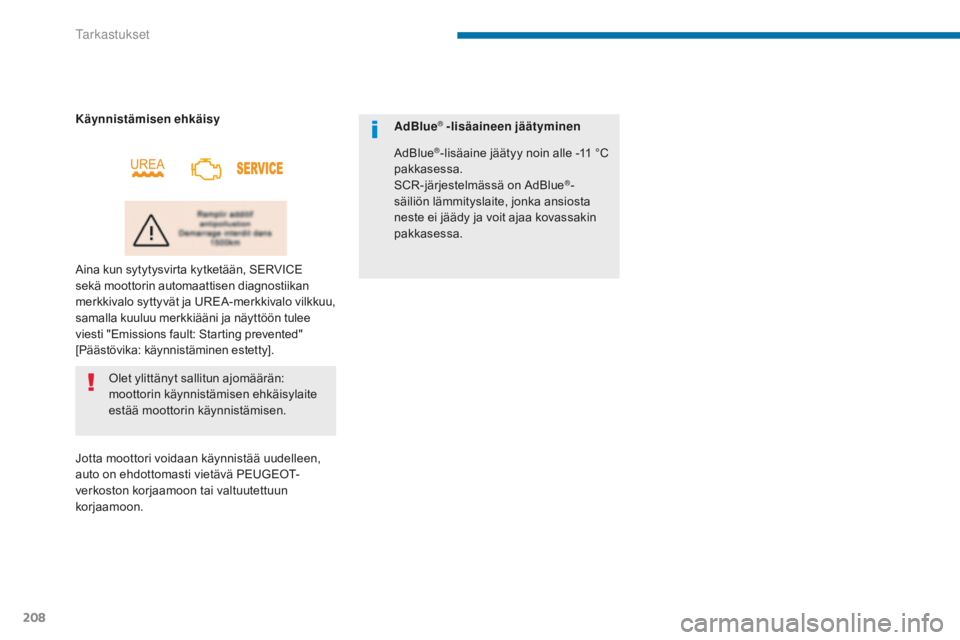 PEUGEOT 5008 2016  Omistajan Käsikirja (in Finnish) 208
5008_fi_Chap09_verifications_ed01-2015
Olet ylittänyt sallitun ajomäärän: 
moottorin käynnistämisen ehkäisylaite 
estää moottorin käynnistämisen.
Käynnistämisen ehkäisy
Aina kun syty