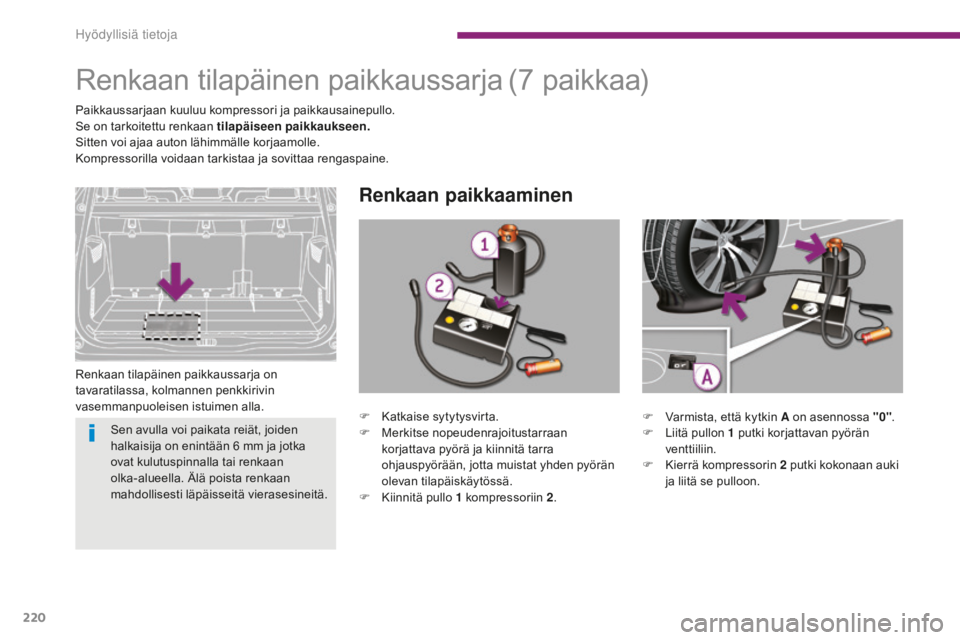 PEUGEOT 5008 2016  Omistajan Käsikirja (in Finnish) 220
5008_fi_Chap10_infos-pratiques_ed01-2015
Renkaan tilapäinen paikkaussarja
Renkaan tilapäinen paikkaussarja on 
tavaratilassa, kolmannen penkkirivin 
vasemmanpuoleisen istuimen alla.
Renkaan paik