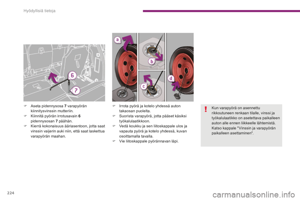 PEUGEOT 5008 2016  Omistajan Käsikirja (in Finnish) 224
5008_fi_Chap10_infos-pratiques_ed01-2015
F Irrota pyörä ja kotelo yhdessä auton takaosan puolelta.
F
 
S
 uorista varapyörä, jotta pääset käsiksi 
työkalulaatikkoon.
F
 
V
 edä koukku ja