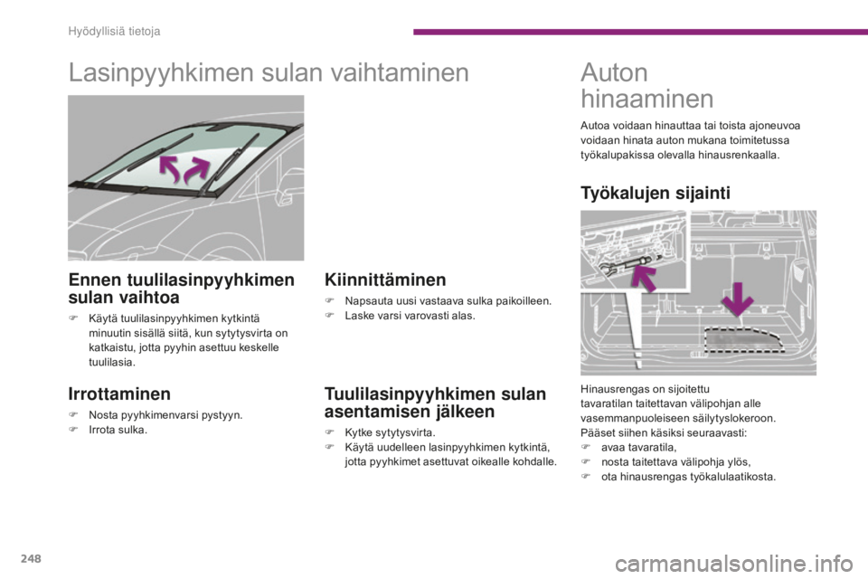 PEUGEOT 5008 2016  Omistajan Käsikirja (in Finnish) 248
5008_fi_Chap10_infos-pratiques_ed01-2015
Lasinpyyhkimen sulan vaihtaminen
Irrottaminen
F Nosta pyyhkimenvarsi pystyyn.
F I rrota sulka.
Kiinnittäminen
F Napsauta uusi vastaava sulka paikoilleen.

