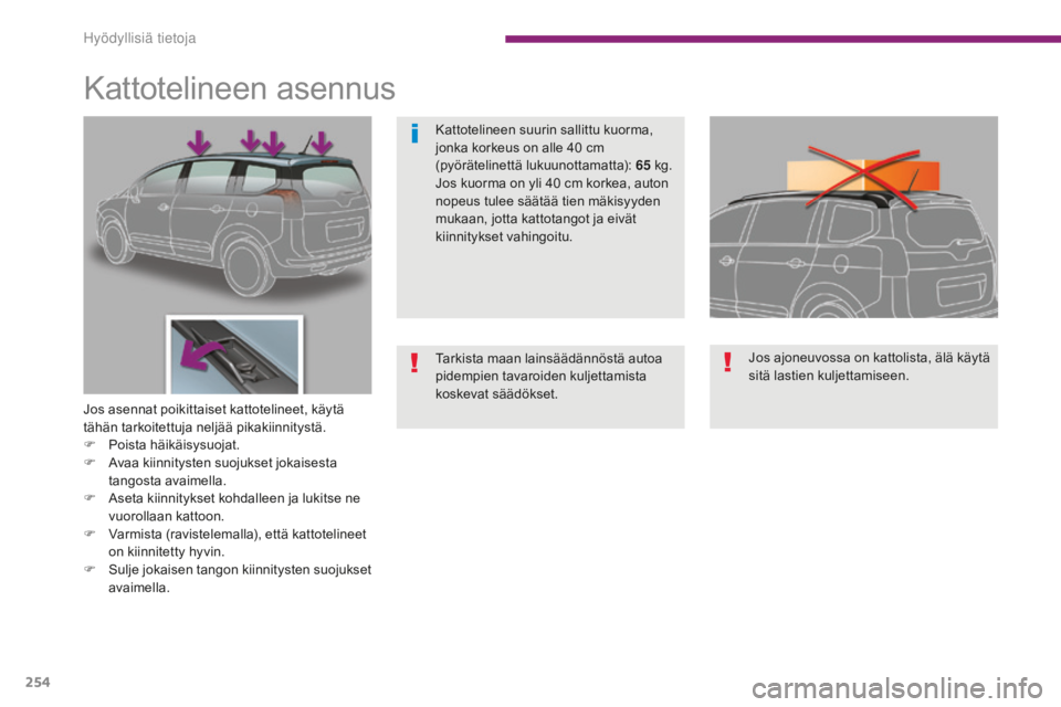 PEUGEOT 5008 2016  Omistajan Käsikirja (in Finnish) 254
5008_fi_Chap10_infos-pratiques_ed01-2015
Kattotelineen asennus
Jos asennat poikittaiset kattotelineet, käytä 
tähän tarkoitettuja neljää pikakiinnitystä.
F 
P
 oista häikäisysuojat.
F
 
A