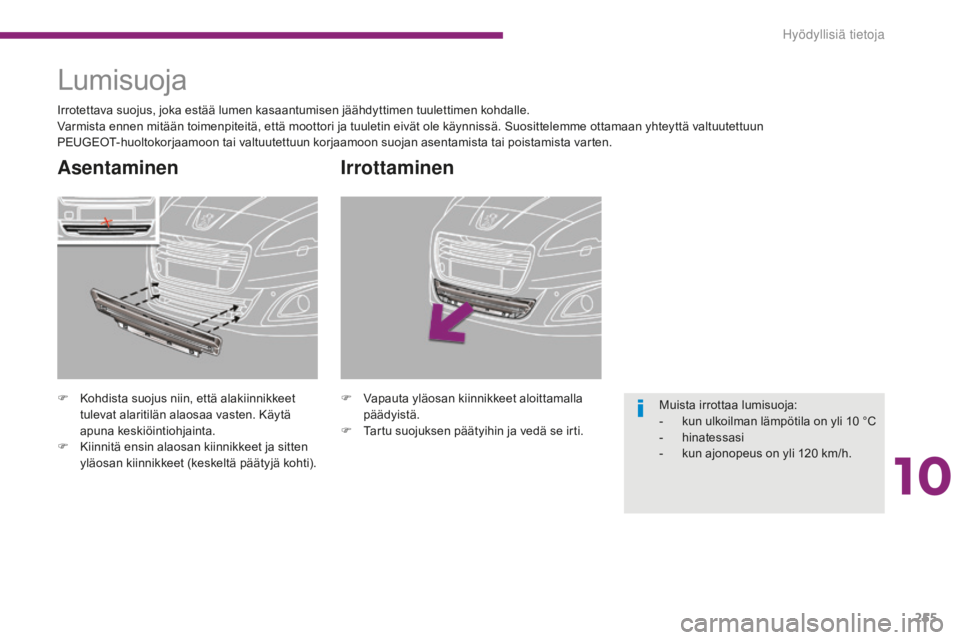 PEUGEOT 5008 2016  Omistajan Käsikirja (in Finnish) 255
5008_fi_Chap10_infos-pratiques_ed01-2015
Irrottaminen
F Vapauta yläosan kiinnikkeet aloittamalla päädyistä.
F
 
T
 artu suojuksen päätyihin ja vedä se irti.
Lumisuoja
F Kohdista suojus niin