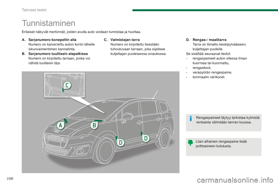 PEUGEOT 5008 2016  Omistajan Käsikirja (in Finnish) 268
5008_fi_Chap11_caracteristiques_ed01-2015
Tunnistaminen
A. Sarjanumero konepellin alla  N
umero on kaiverrettu auton koriin lähelle 
iskunvaimentimen kannatinta.
B.
 S

arjanumero tuulilasin alap