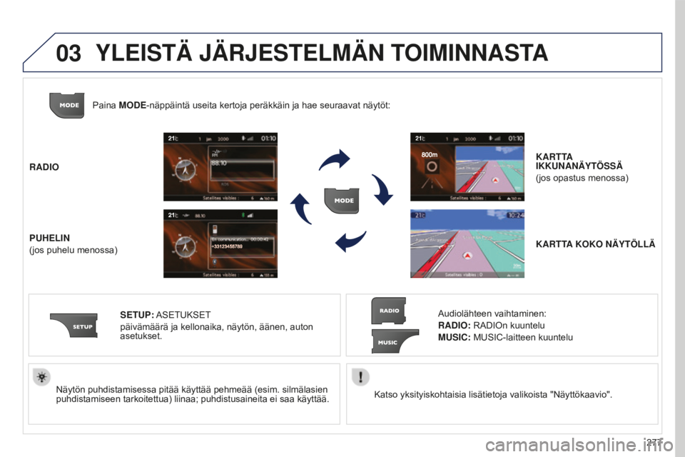 PEUGEOT 5008 2016  Omistajan Käsikirja (in Finnish) 03
277
5008_fi_Chap12b_RT6-2-8_ed01-2015
Katso yksityiskohtaisia lisätietoja valikoista "Näyttökaavio".
Näytön puhdistamisessa pitää käyttää pehmeää (esim. silmälasien 
puhdistami