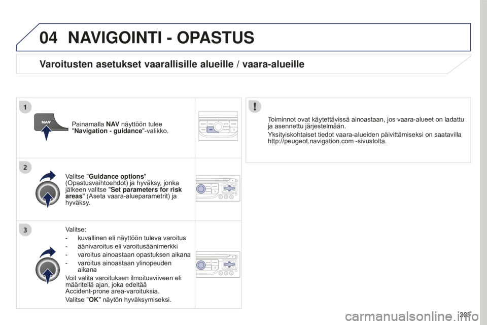 PEUGEOT 5008 2016  Omistajan Käsikirja (in Finnish) 04
285
5008_fi_Chap12b_RT6-2-8_ed01-2015
NAVIGOINTI - OPASTUS
Valitse:
- 
kuvallinen eli näyttöön tuleva varoitus
-

 
äänivaroitus eli varoitusäänimerkki
-

 
varoitus ainoastaan opastuksen ai