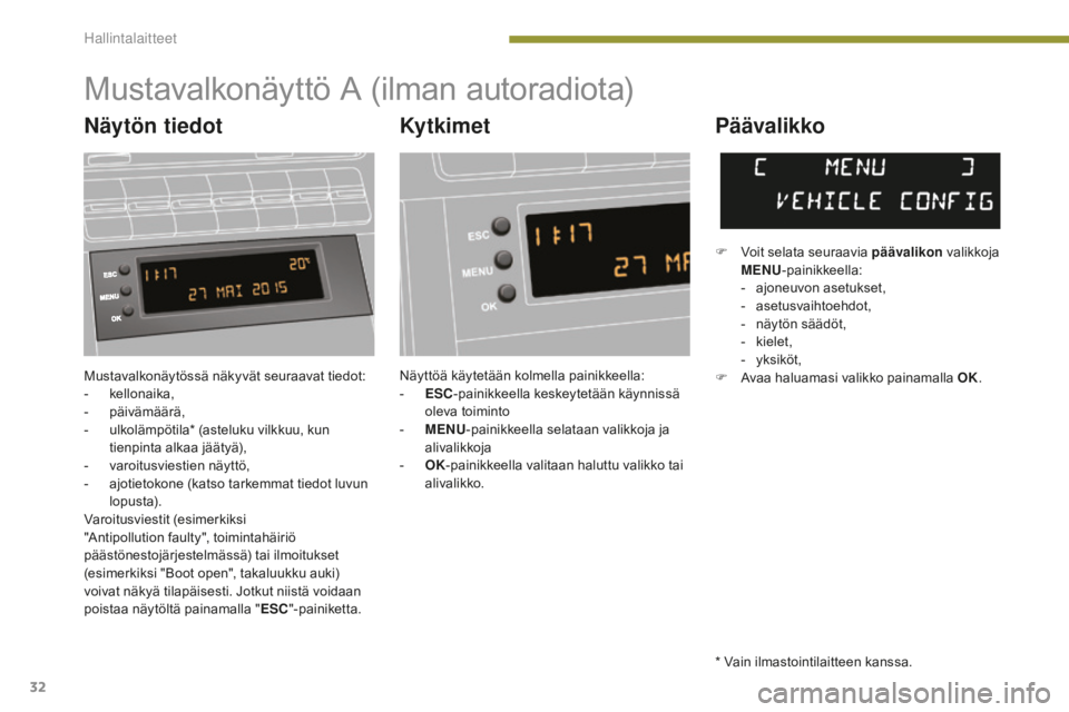 PEUGEOT 5008 2016 Omistajan Käsikirja (in Finnish) 32
5008_fi_Chap01_controle-marche_ed01-2015
Mustavalkonäytössä näkyvät seuraavat tiedot:
- kellonaika,
-
pä
ivämäärä,
-
u
lkolämpötila* (asteluku vilkkuu, kun
tienpinta alkaa jääty PEUGEOT 5008 2016 Omistajan Käsikirja (in Finnish) 32
5008_fi_Chap01_controle-marche_ed01-2015
Mustavalkonäytössä näkyvät seuraavat tiedot:
- kellonaika,
-
pä
ivämäärä,
-
u
lkolämpötila* (asteluku vilkkuu, kun
tienpinta alkaa jääty