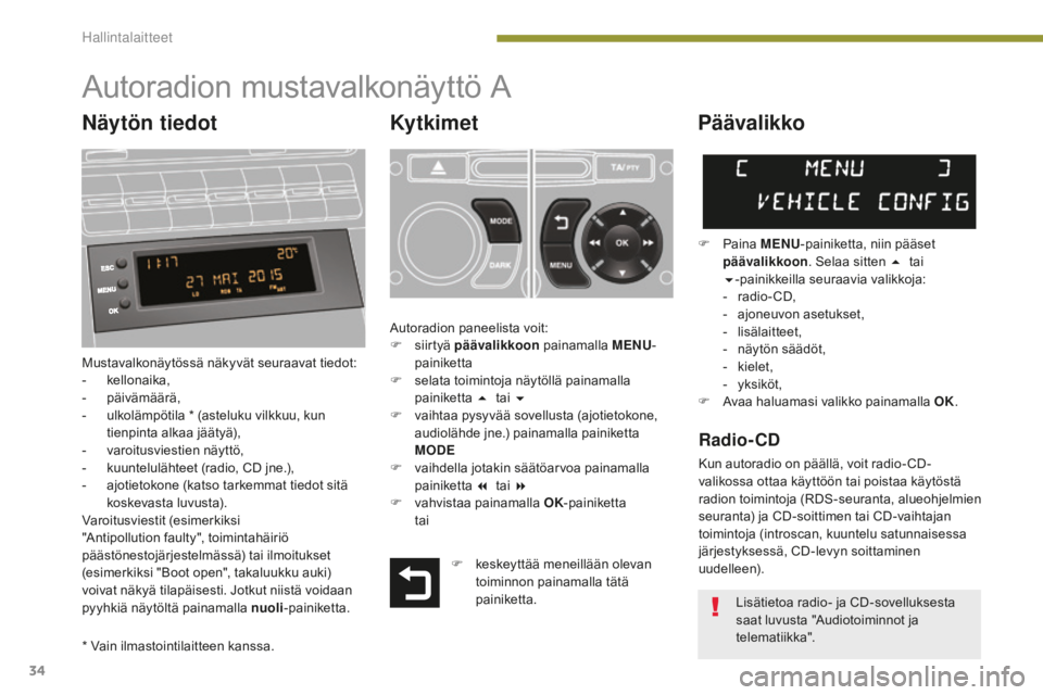 PEUGEOT 5008 2016 Omistajan Käsikirja (in Finnish) 34
5008_fi_Chap01_controle-marche_ed01-2015
Autoradion mustavalkonäyttö A
Ky t ki m e t
Mustavalkonäytössä näkyvät seuraavat tiedot:
- kellonaika,
-
pä
ivämäärä,
-
u
lkolämpötila * PEUGEOT 5008 2016 Omistajan Käsikirja (in Finnish) 34
5008_fi_Chap01_controle-marche_ed01-2015
Autoradion mustavalkonäyttö A
Ky t ki m e t
Mustavalkonäytössä näkyvät seuraavat tiedot:
- kellonaika,
-
pä
ivämäärä,
-
u
lkolämpötila *